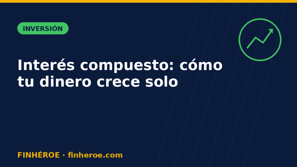 Interés compuesto: cómo tu dinero crece solo (con ejemplos)