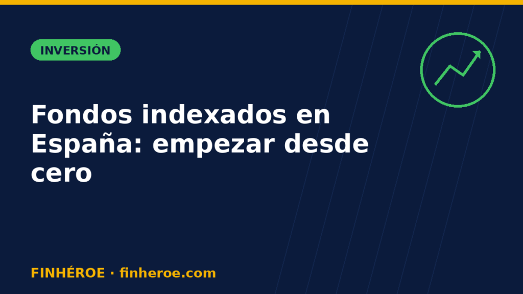 Fondos indexados en España: cómo empezar a invertir desde cero