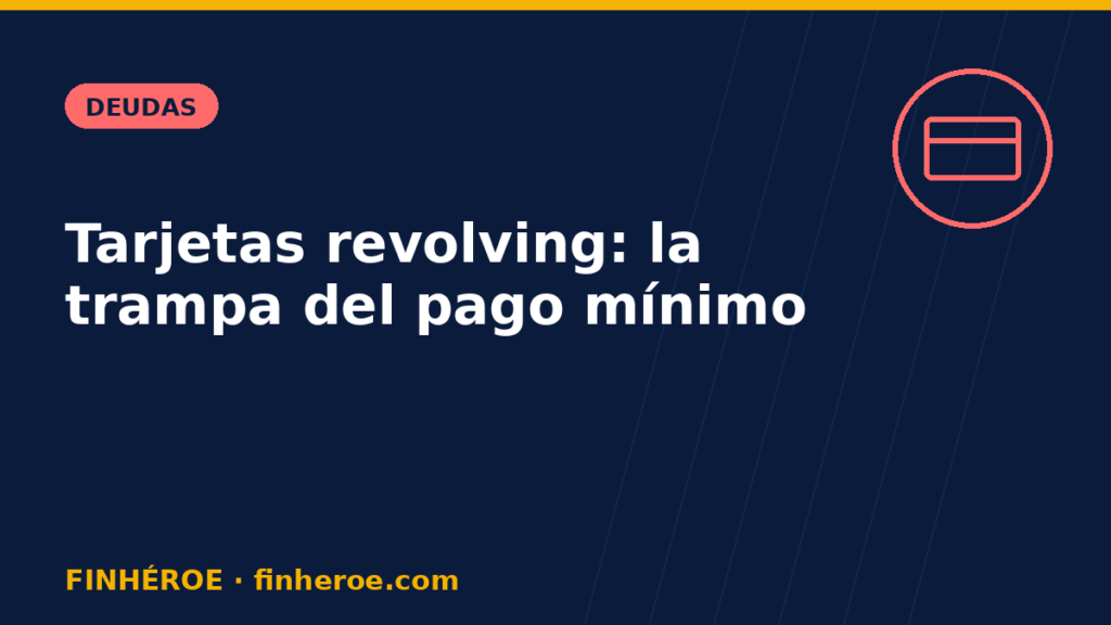 Tarjetas revolving: qué son y por qué la trampa del pago mínimo te arruina