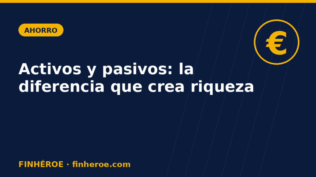 Activos y pasivos: la diferencia que separa a quien construye riqueza